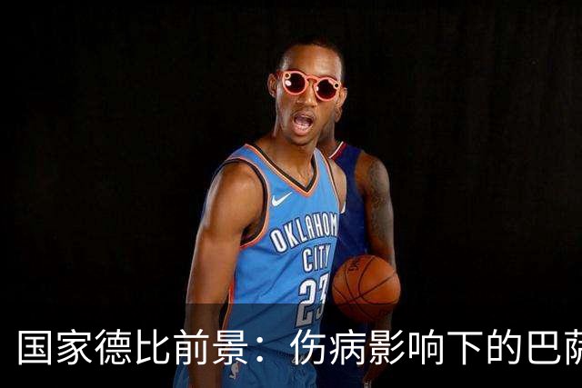 国家德比前景：伤病影响下的巴萨与皇马奇兵对决